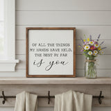Of All the Things My Hands Have Held Sign 10x10-Lange General Store