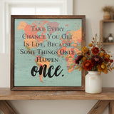 Take Every Chance You Get in Life Sign 10x10