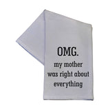 OMG My Mother Was Right About Everything Flour Sack Towel flat lay on white background showing full black text print
